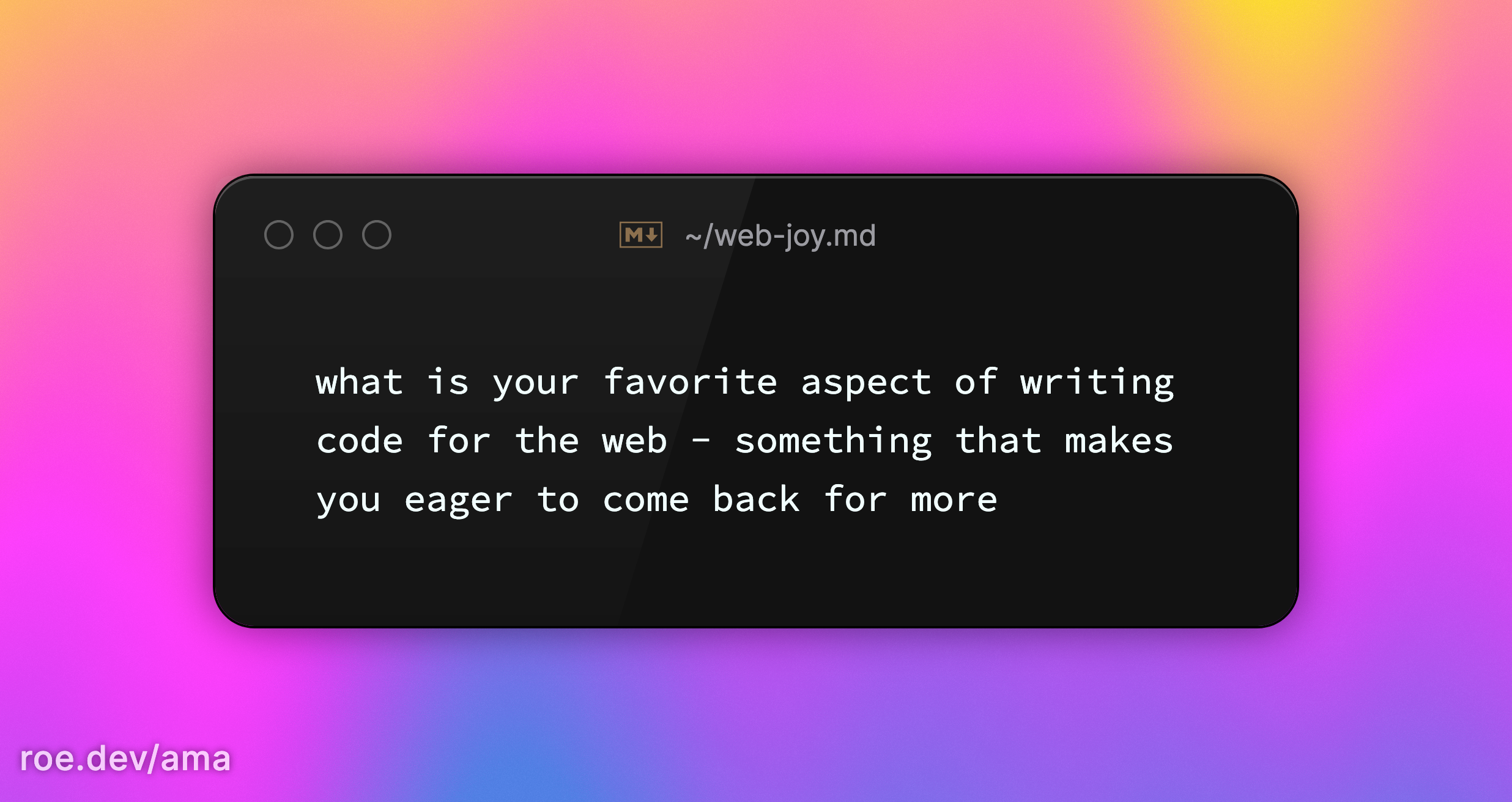 what is your favorite aspect of writing code for the web - something that makes you eager to come back for more 